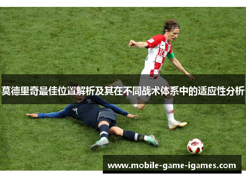 莫德里奇最佳位置解析及其在不同战术体系中的适应性分析