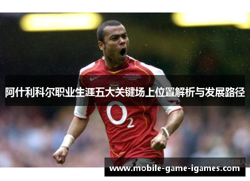 阿什利科尔职业生涯五大关键场上位置解析与发展路径