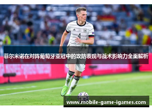 菲尔米诺在对阵葡萄牙亚冠中的攻防表现与战术影响力全面解析