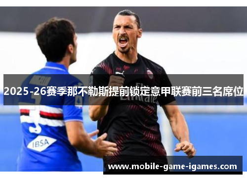 2025-26赛季那不勒斯提前锁定意甲联赛前三名席位