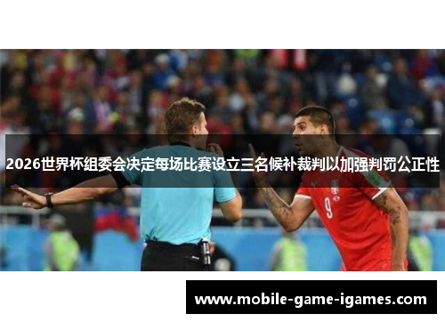 2026世界杯组委会决定每场比赛设立三名候补裁判以加强判罚公正性 2026世界杯组委会决定每场比赛设立三名候补裁判以加强判罚公正性
